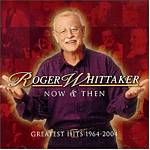 Roger Whitaker - Roger Whitaker Now And Then - Greatest Hits 1964-2004 (Music CD)