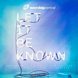 Worship Central - Let It Be Known (Music CD)