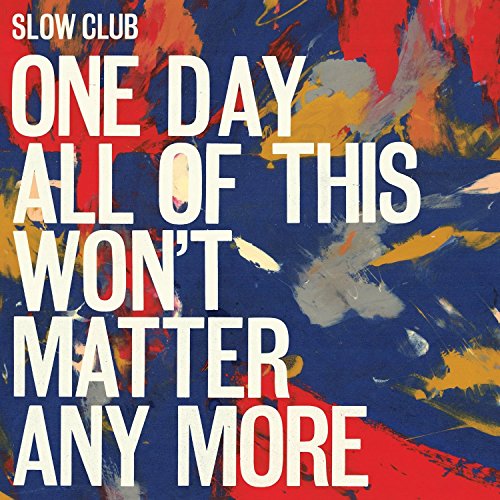 Slow Club - One Day All of This Won't Matter Any More (Music CD)