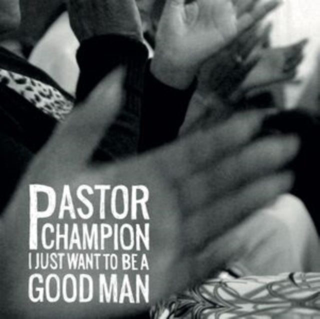 Pastor Champion - I Just Want to Be a Good Man [CD / Album]